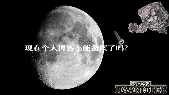 现在个人博客不能备案了吗？
