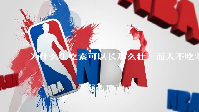 为什么牛吃素可以长那么壮？而人不吃荤就不行？